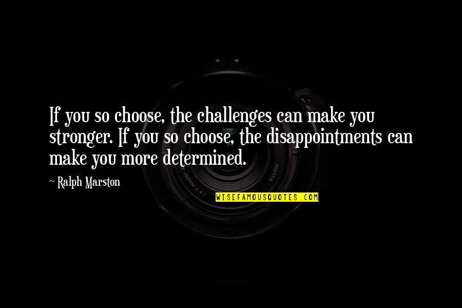 Challenges That Make You Stronger Quotes By Ralph Marston: If you so choose, the challenges can make