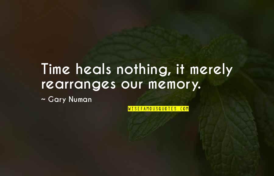 Challenges That Teachers Quotes By Gary Numan: Time heals nothing, it merely rearranges our memory.