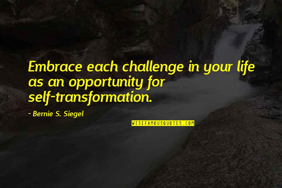 Challenges To Opportunity Quotes By Bernie S. Siegel: Embrace each challenge in your life as an
