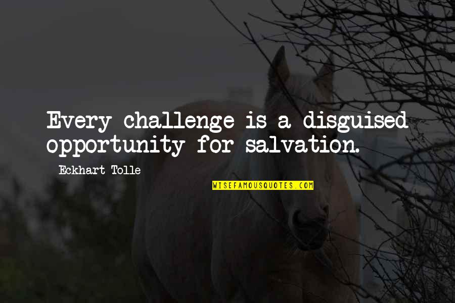 Challenges To Opportunity Quotes By Eckhart Tolle: Every challenge is a disguised opportunity for salvation.