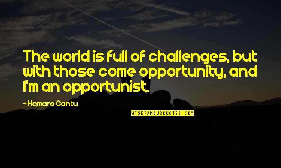 Challenges To Opportunity Quotes By Homaro Cantu: The world is full of challenges, but with