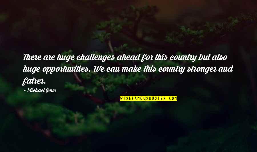 Challenges To Opportunity Quotes By Michael Gove: There are huge challenges ahead for this country