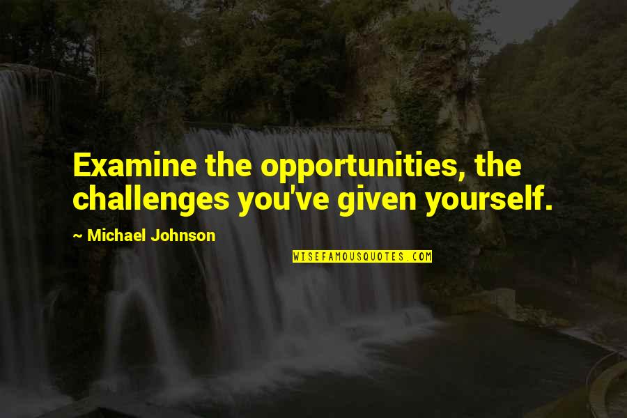 Challenges To Opportunity Quotes By Michael Johnson: Examine the opportunities, the challenges you've given yourself.