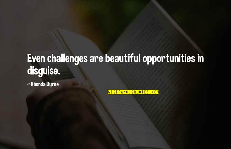 Challenges To Opportunity Quotes By Rhonda Byrne: Even challenges are beautiful opportunities in disguise.