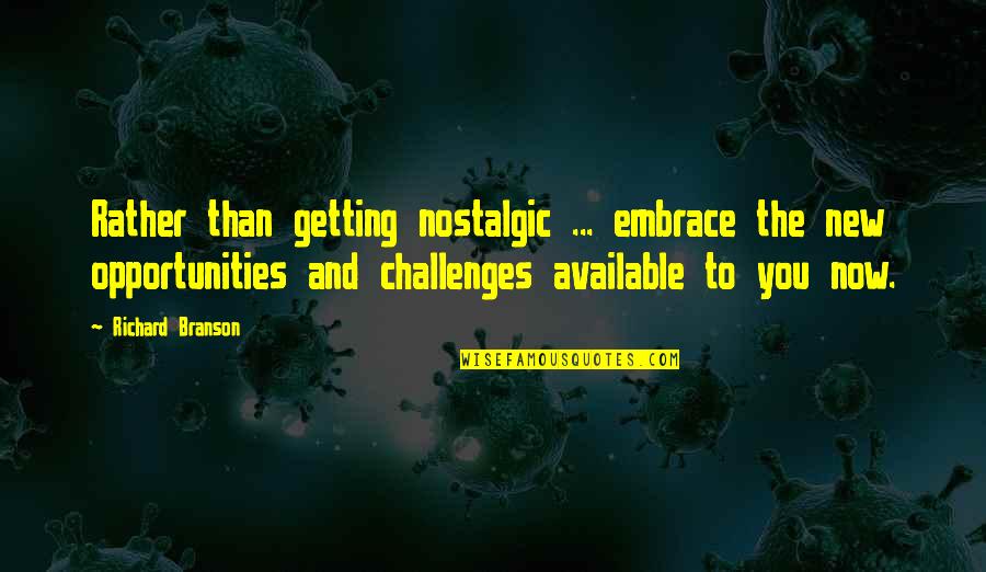 Challenges To Opportunity Quotes By Richard Branson: Rather than getting nostalgic ... embrace the new