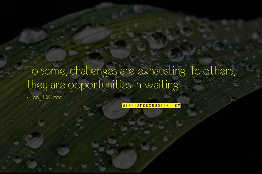 Challenges To Opportunity Quotes By Tony DiCicco: To some, challenges are exhausting. To others, they