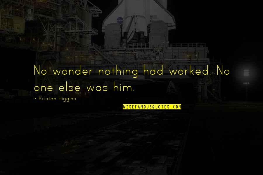 Challengess Quotes By Kristan Higgins: No wonder nothing had worked. No one else Challengess Quotes By Kristan Higgins: No wonder nothing had worked. No one else