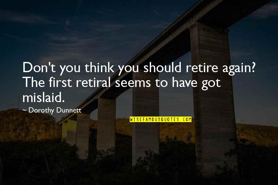 Challengeth Quotes By Dorothy Dunnett: Don't you think you should retire again? The