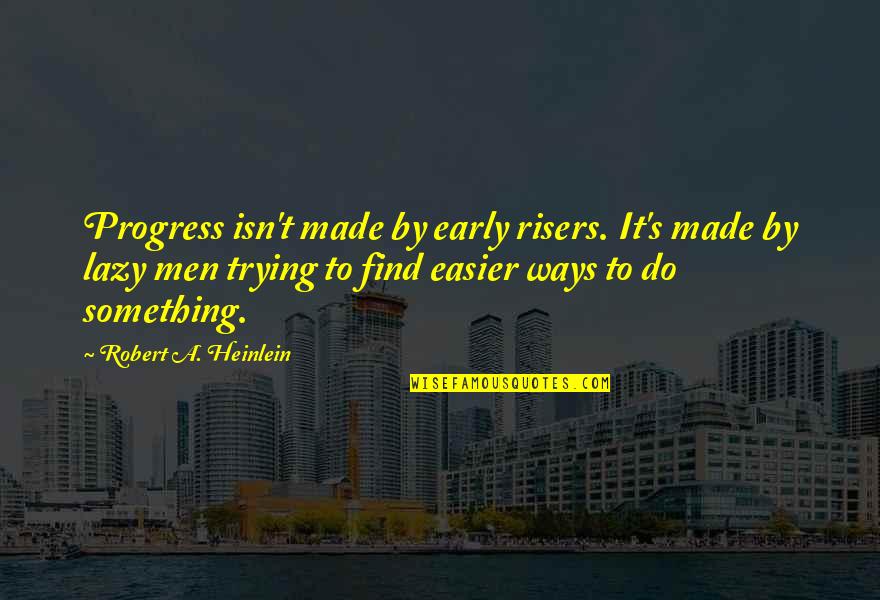 Challengin Quotes By Robert A. Heinlein: Progress isn't made by early risers. It's made Challengin Quotes By Robert A. Heinlein: Progress isn't made by early risers. It's made