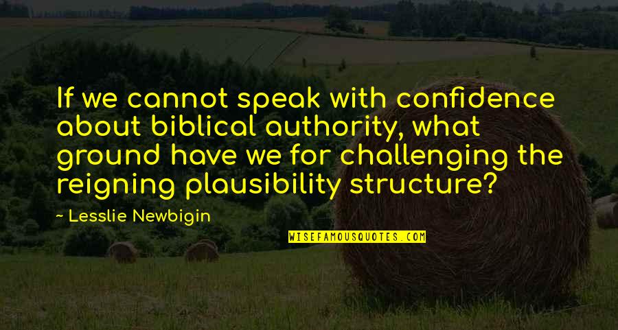 Challenging Authority Quotes By Lesslie Newbigin: If we cannot speak with confidence about biblical