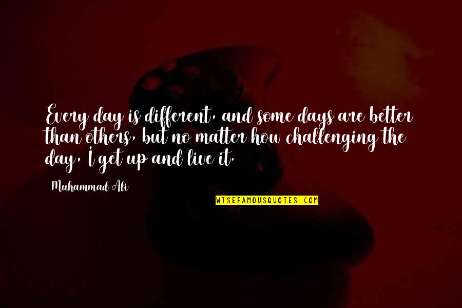 Challenging Day Quotes By Muhammad Ali: Every day is different, and some days are