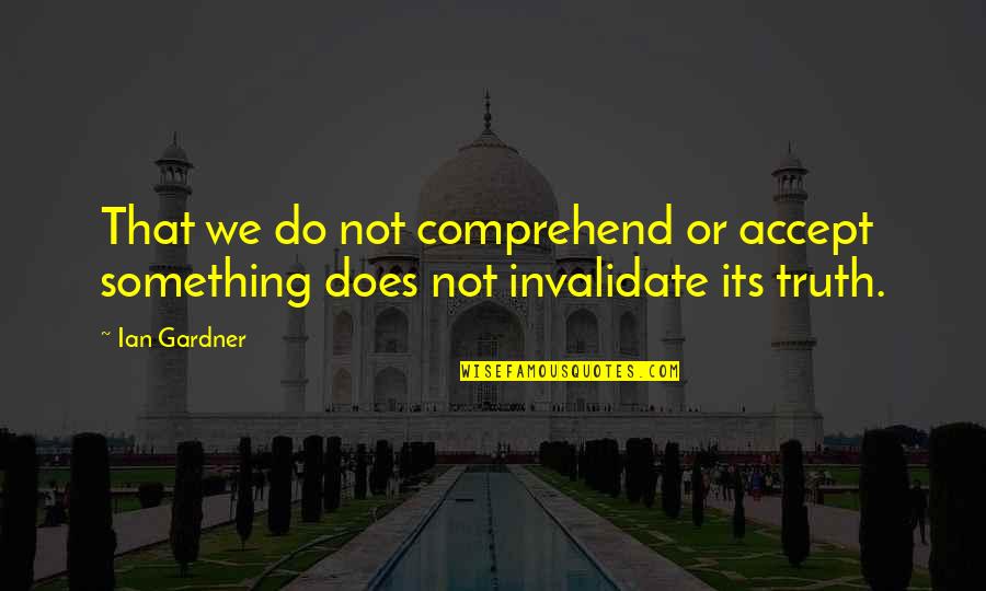 Challenging Friendship Quotes By Ian Gardner: That we do not comprehend or accept something