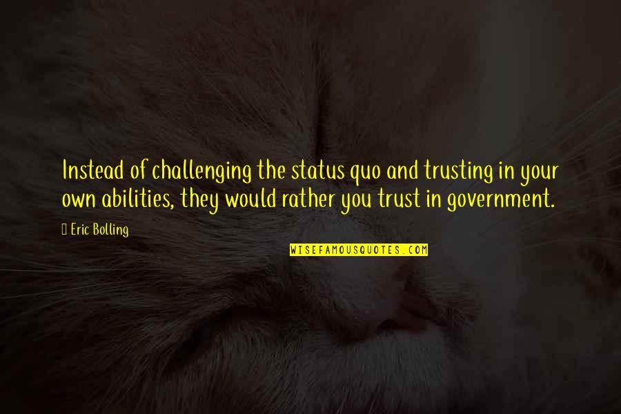 Challenging Government Quotes By Eric Bolling: Instead of challenging the status quo and trusting