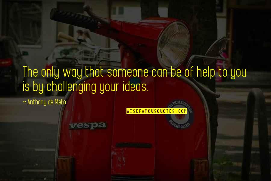 Challenging Ideas Quotes By Anthony De Mello: The only way that someone can be of