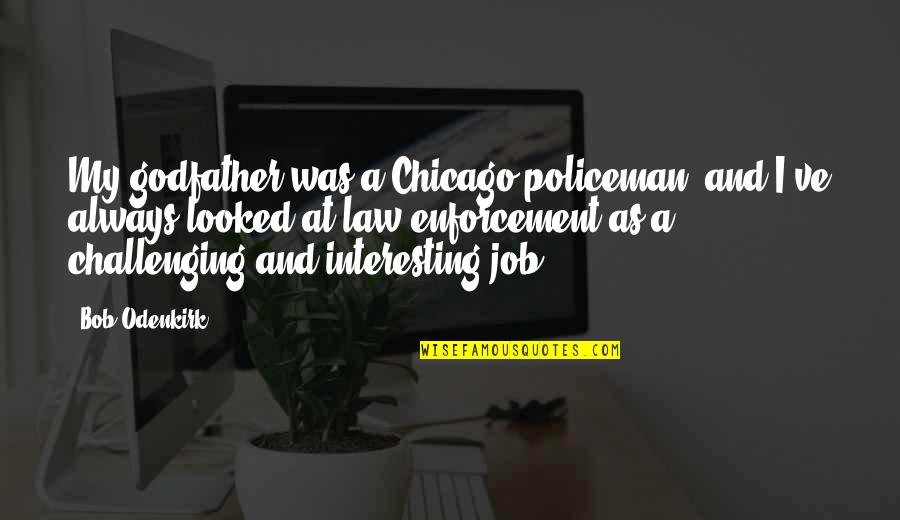 Challenging Jobs Quotes By Bob Odenkirk: My godfather was a Chicago policeman, and I've