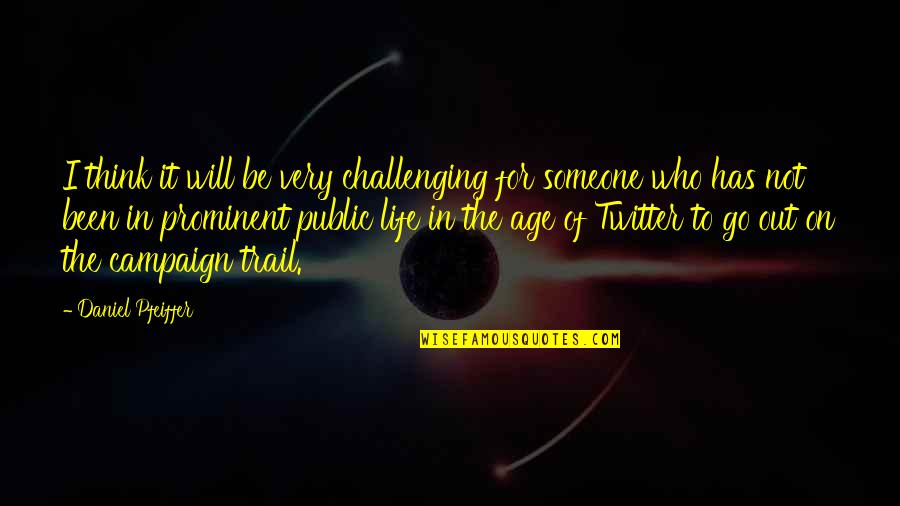 Challenging Life Quotes By Daniel Pfeiffer: I think it will be very challenging for