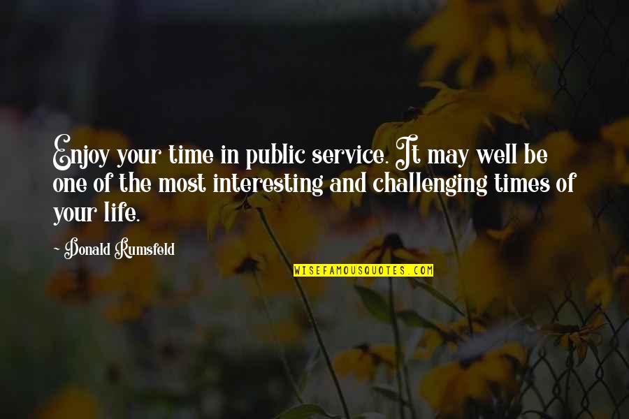 Challenging Life Quotes By Donald Rumsfeld: Enjoy your time in public service. It may