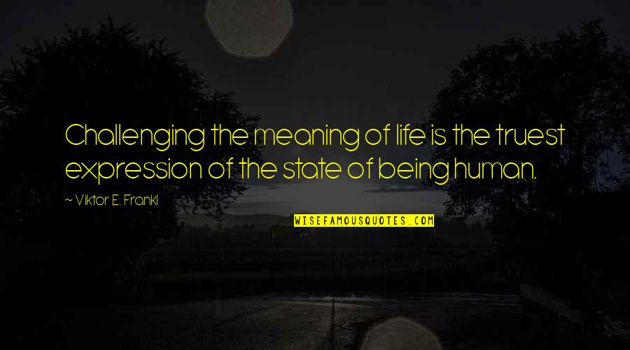 Challenging Life Quotes By Viktor E. Frankl: Challenging the meaning of life is the truest