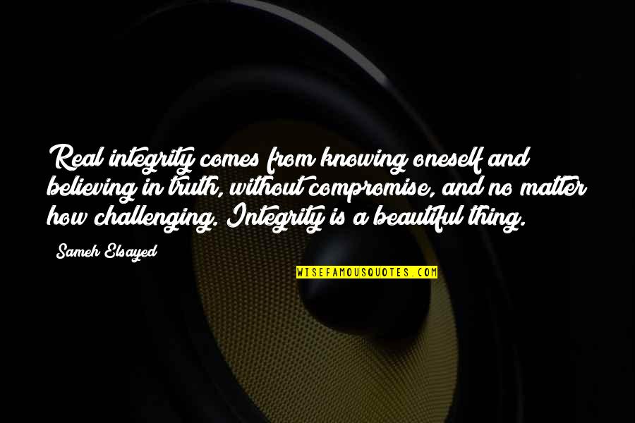 Challenging Oneself Quotes By Sameh Elsayed: Real integrity comes from knowing oneself and believing
