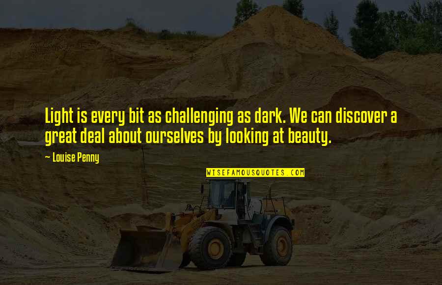 Challenging Ourselves Quotes By Louise Penny: Light is every bit as challenging as dark.