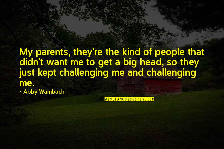 Challenging Quotes By Abby Wambach: My parents, they're the kind of people that