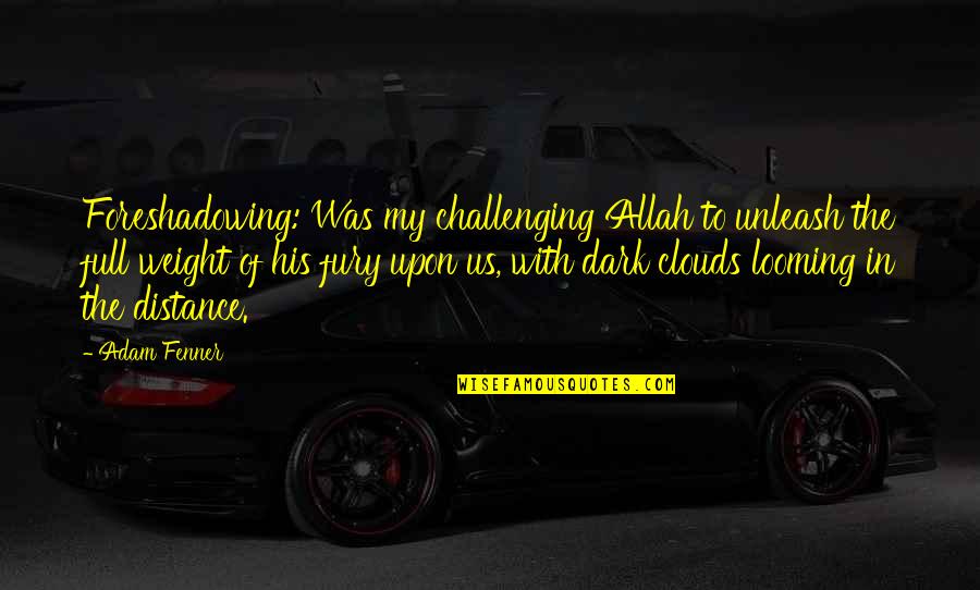 Challenging Quotes By Adam Fenner: Foreshadowing: Was my challenging Allah to unleash the Challenging Quotes By Adam Fenner: Foreshadowing: Was my challenging Allah to unleash the
