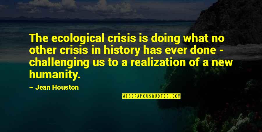 Challenging Quotes By Jean Houston: The ecological crisis is doing what no other