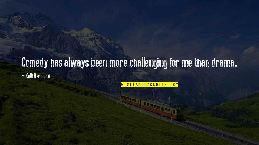 Challenging Quotes By Kelli Berglund: Comedy has always been more challenging for me Challenging Quotes By Kelli Berglund: Comedy has always been more challenging for me