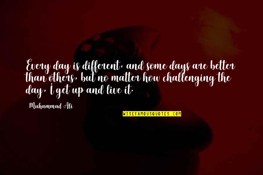 Challenging Quotes By Muhammad Ali: Every day is different, and some days are