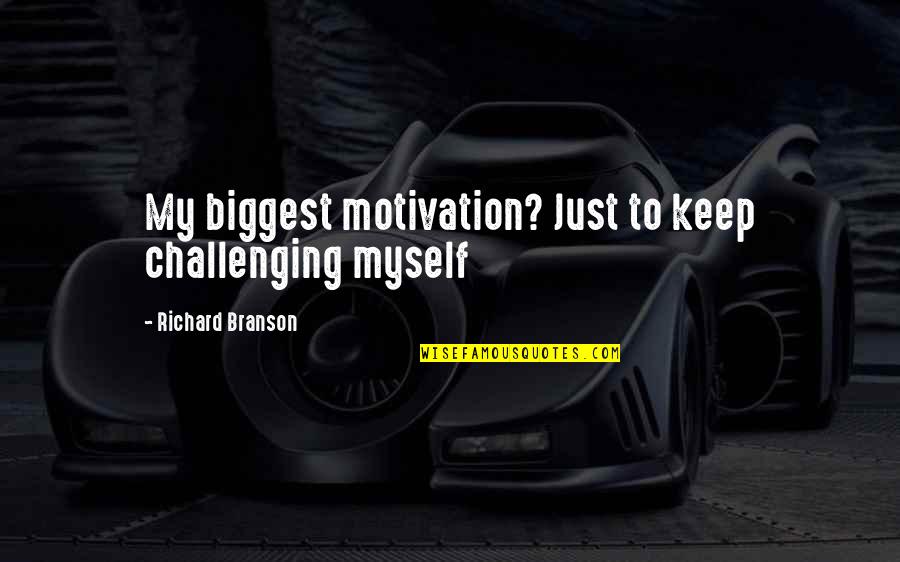 Challenging Quotes By Richard Branson: My biggest motivation? Just to keep challenging myself