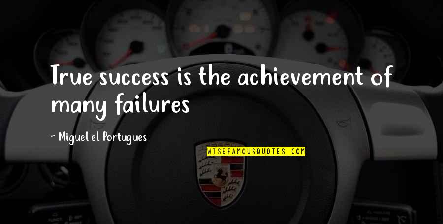 Challenging Students Quotes By Miguel El Portugues: True success is the achievement of many failures