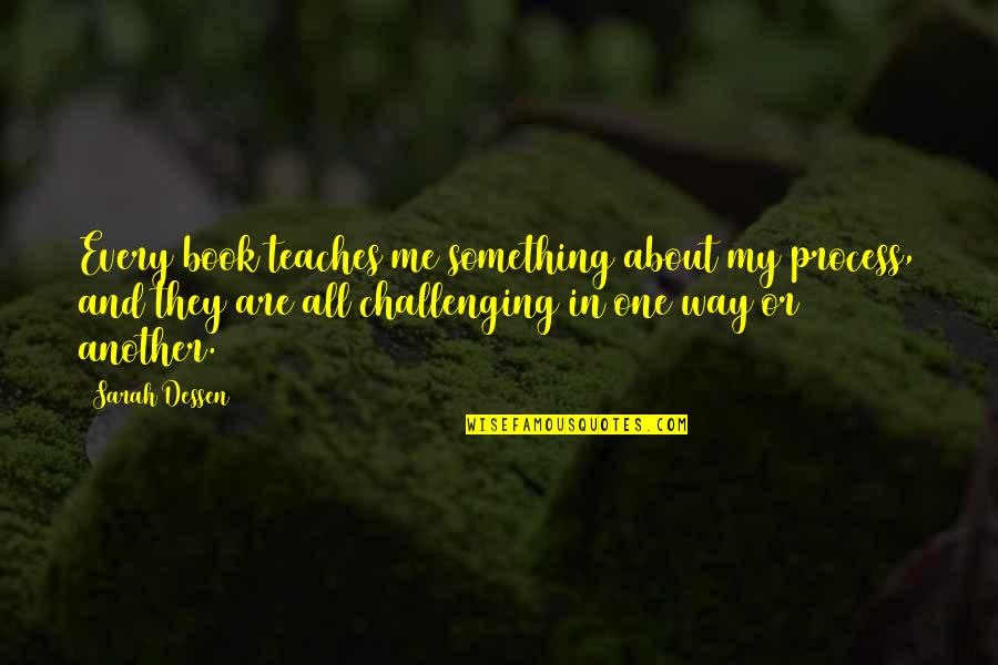 Challenging The Process Quotes By Sarah Dessen: Every book teaches me something about my process,