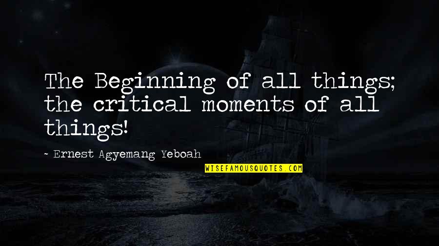 Challenging The Status Quo Quotes By Ernest Agyemang Yeboah: The Beginning of all things; the critical moments