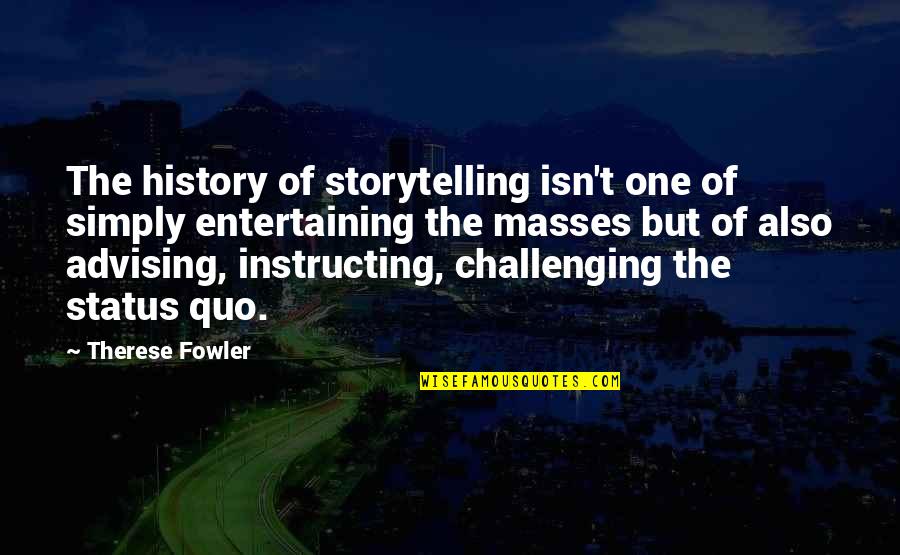 Challenging The Status Quo Quotes By Therese Fowler: The history of storytelling isn't one of simply