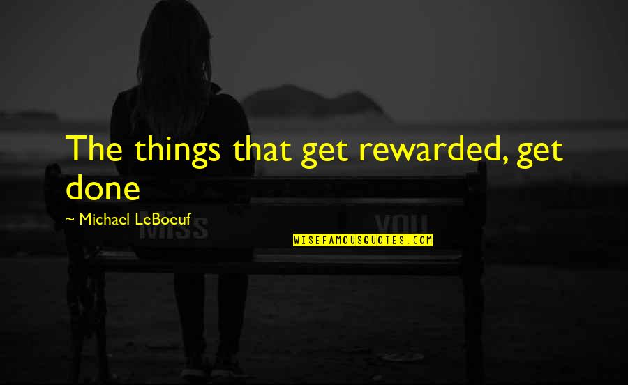 Challenging Toys Quotes By Michael LeBoeuf: The things that get rewarded, get done