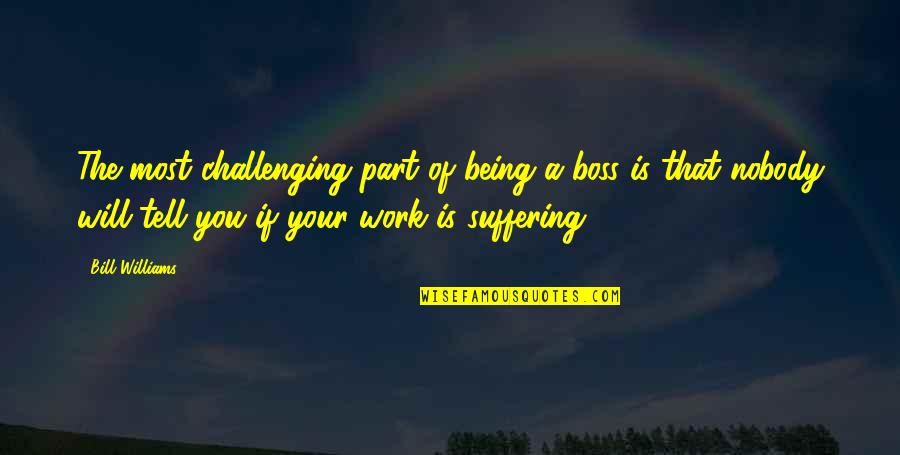 Challenging Work Quotes By Bill Williams: The most challenging part of being a boss