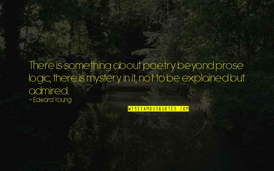 Challenging Your Beliefs Quotes By Edward Young: There is something about poetry beyond prose logic,