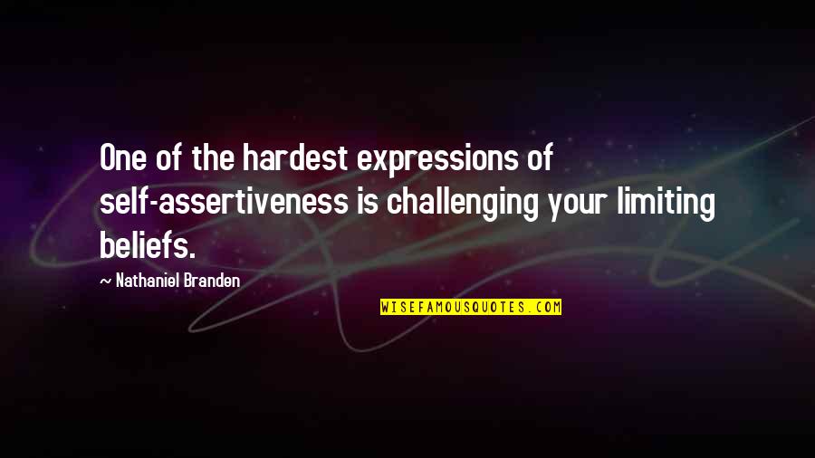 Challenging Your Beliefs Quotes By Nathaniel Branden: One of the hardest expressions of self-assertiveness is