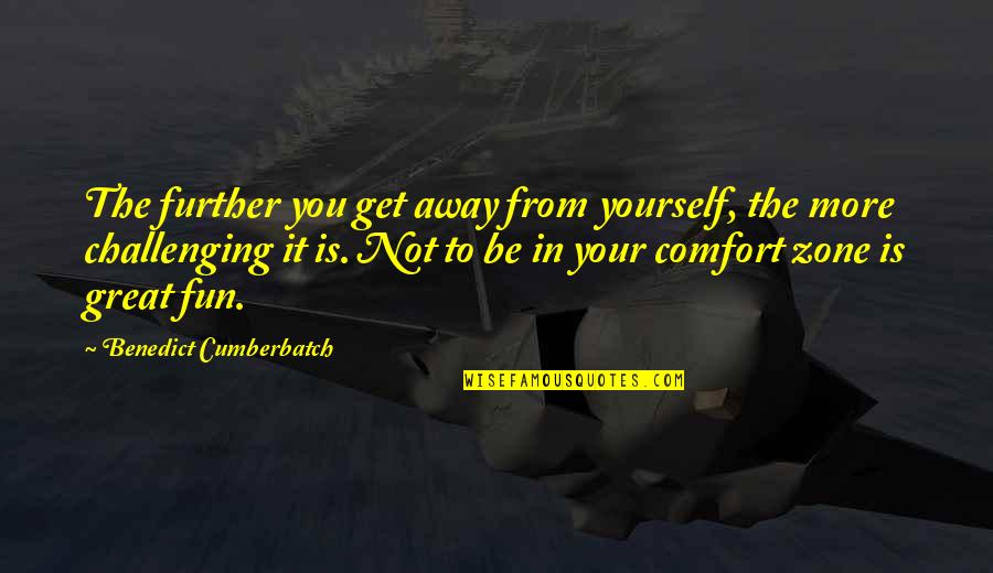 Challenging Yourself Quotes By Benedict Cumberbatch: The further you get away from yourself, the Challenging Yourself Quotes By Benedict Cumberbatch: The further you get away from yourself, the