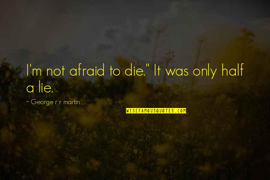 Challenor Finance Quotes By George R R Martin: I'm not afraid to die." It was only