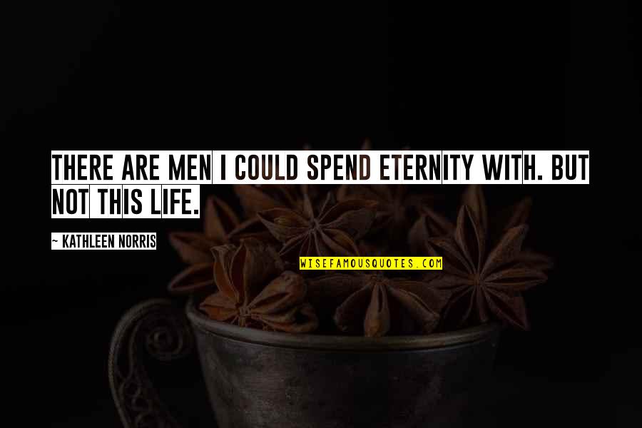 Challies Quotes By Kathleen Norris: There are men I could spend eternity with. Challies Quotes By Kathleen Norris: There are men I could spend eternity with.