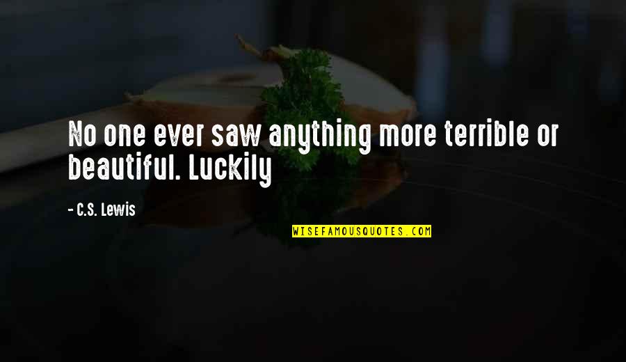 Challinor Milk Quotes By C.S. Lewis: No one ever saw anything more terrible or