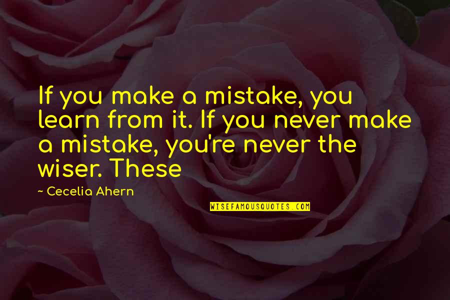 Challinor Pickard Quotes By Cecelia Ahern: If you make a mistake, you learn from Challinor Pickard Quotes By Cecelia Ahern: If you make a mistake, you learn from