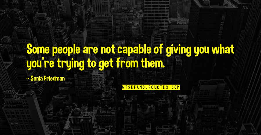 Challman The God Quotes By Sonia Friedman: Some people are not capable of giving you