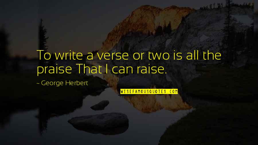 Challnges Quotes By George Herbert: To write a verse or two is all