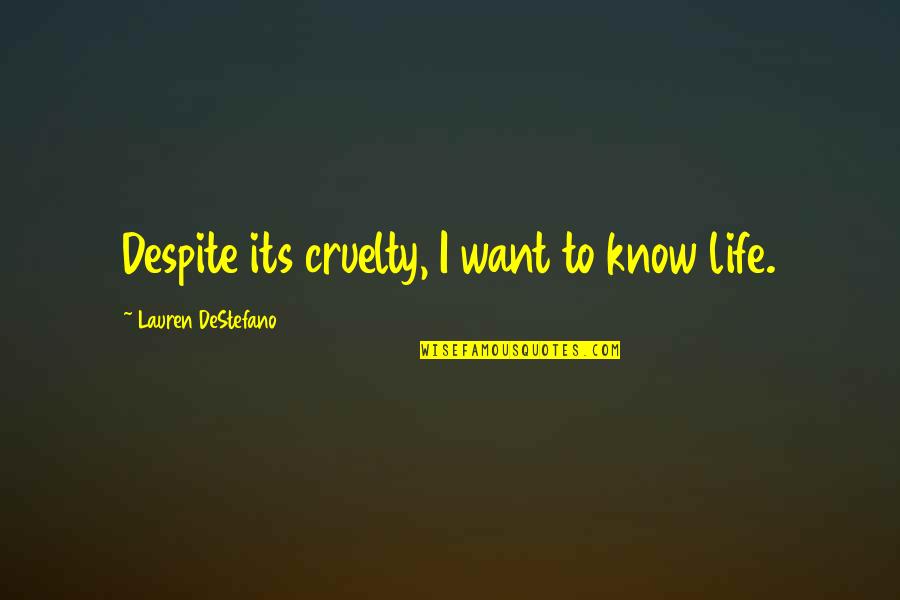 Challnges Quotes By Lauren DeStefano: Despite its cruelty, I want to know life.