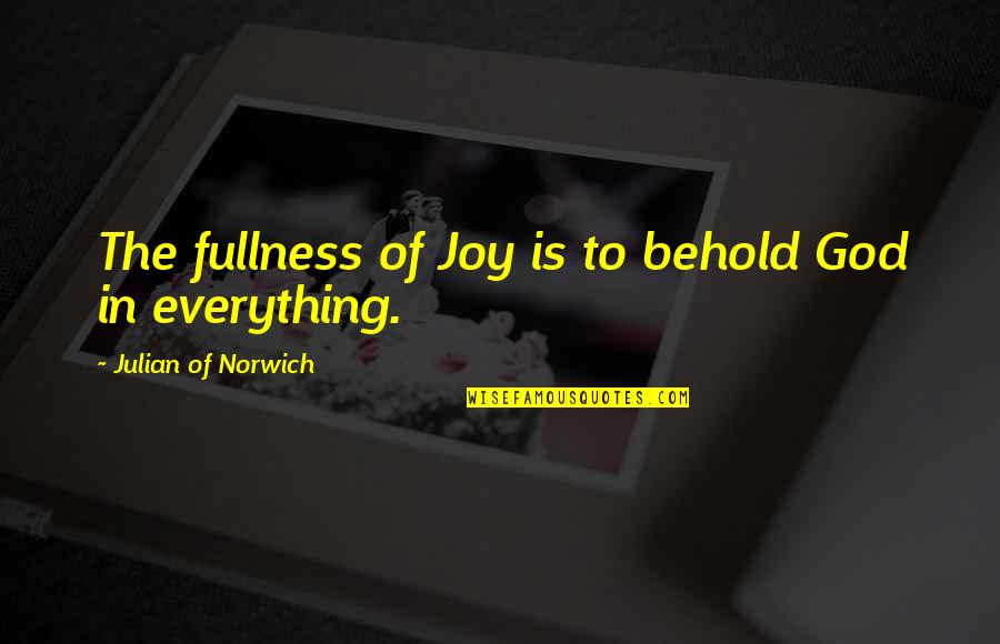 Challoner Quotes By Julian Of Norwich: The fullness of Joy is to behold God Challoner Quotes By Julian Of Norwich: The fullness of Joy is to behold God