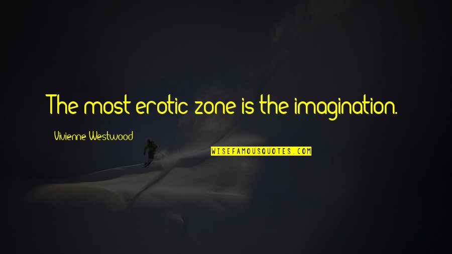 Challoners Quotes By Vivienne Westwood: The most erotic zone is the imagination.