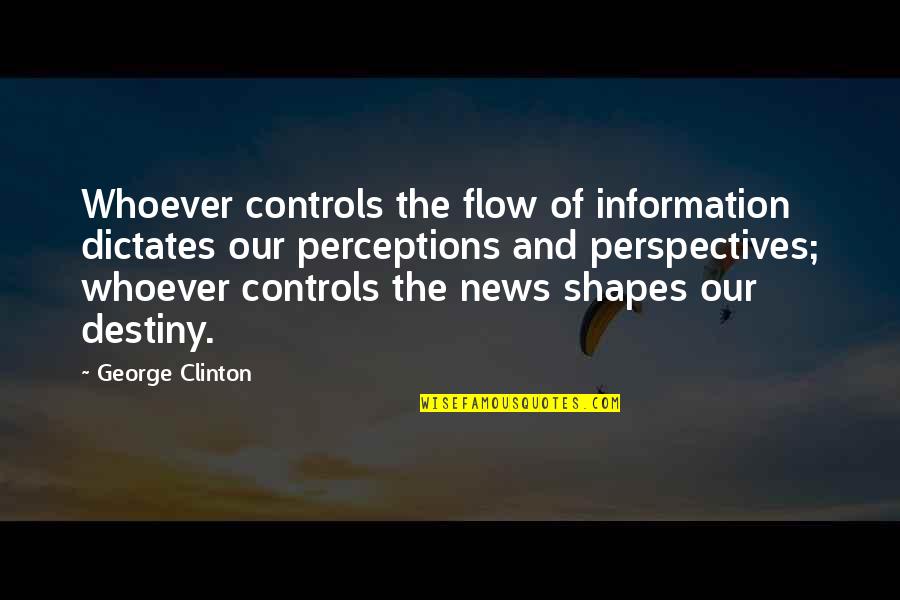 Chally The Moo Moo Quotes By George Clinton: Whoever controls the flow of information dictates our Chally The Moo Moo Quotes By George Clinton: Whoever controls the flow of information dictates our