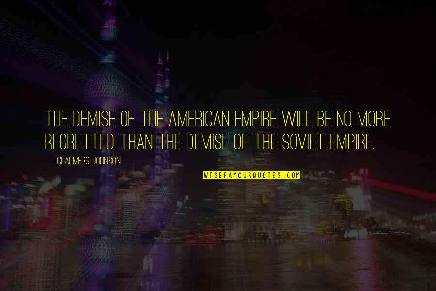 Chalmers Quotes By Chalmers Johnson: The demise of the American empire will be